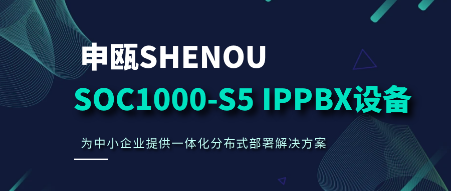 尊龙凯时登录首页SOC1000-S5 IPPBX装备，为中小企业提供一体化漫衍式安排解决计划